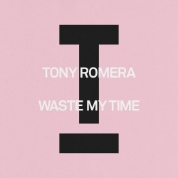 TONY ROMERA - Waste My Time